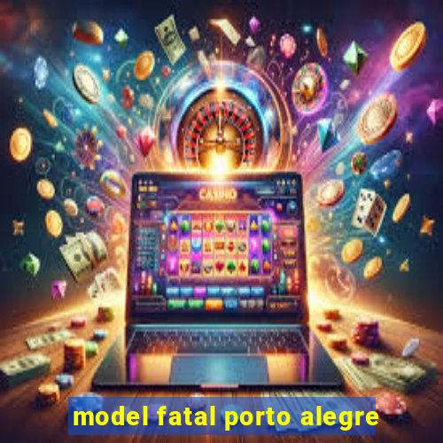 model fatal porto alegre